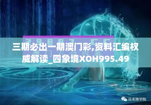 三期必出一期澳门彩,资料汇编权威解读_四象境XOH995.49