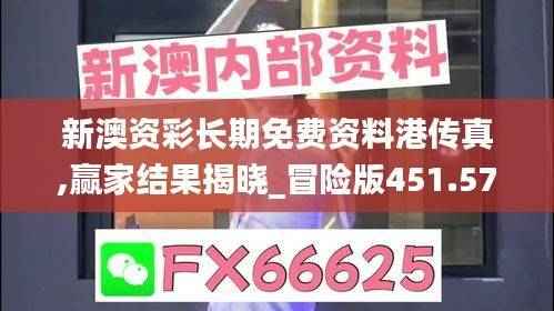 新澳资彩长期免费资料港传真,赢家结果揭晓_冒险版451.57