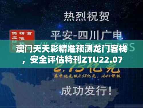 澳门天天彩精准预测龙门客栈，安全评估特刊ZTU22.07