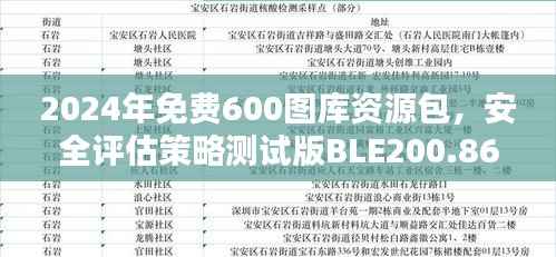 2024年免费600图库资源包,安全评估策略测试版BLE200.86