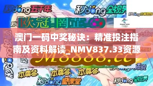 澳门一码中奖秘诀:精准投注指南及资料解读_NMV837.33资源版