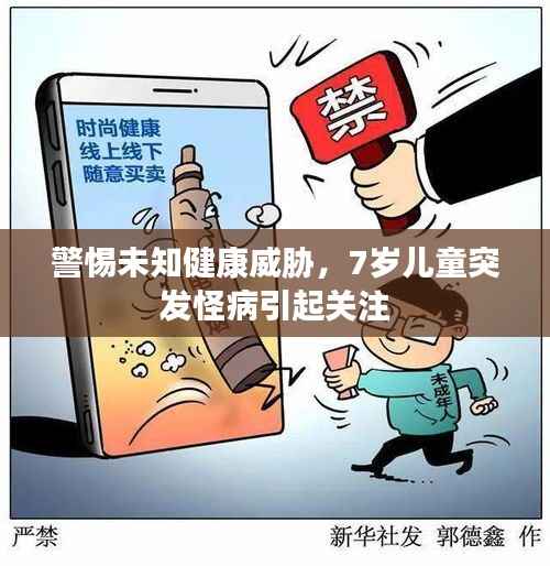 警惕未知健康威胁，7岁儿童突发怪病引起关注