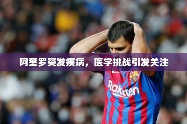 阿奎罗突发疾病,医学挑战引发关注
