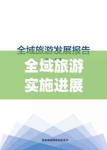 全域旅游实施进展汇报，成效显著，推动地方旅游高质量发展！
